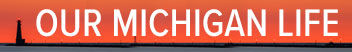 Our Michigan Life